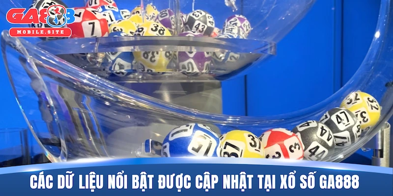 Xổ Số GA888 2 Các dữ liệu nổi bật được cập nhật tại xổ số GA888