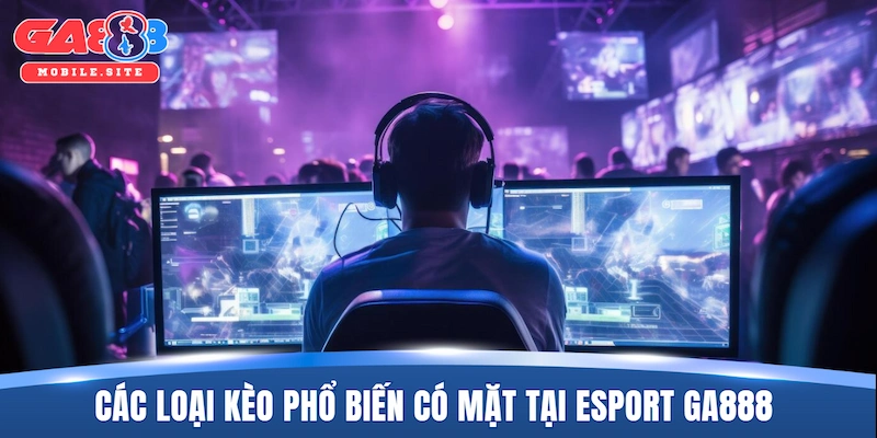 Các loại kèo phổ biến có mặt tại Esport GA888