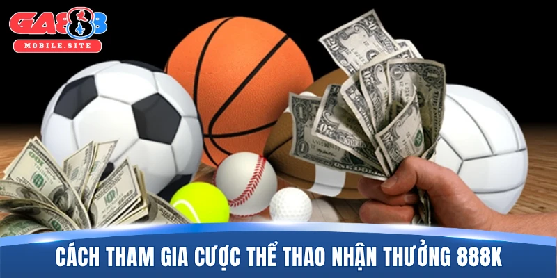 Cược Thể Thao Nhận Thưởng 888K - Ưu Đãi Đỉnh Cao Số 1 1 Cách tham gia cược thể thao nhận thưởng 888K