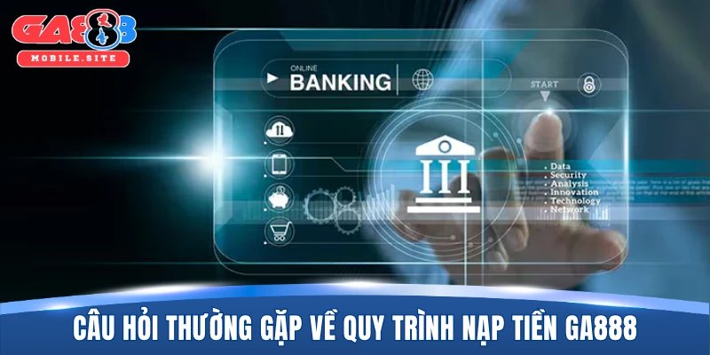 Nạp Tiền GA888 3 Giải đáp câu hỏi thường gặp về quy trình nạp tiền GA888