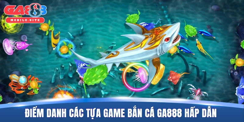 Bắn Cá GA888 2 Điểm danh các tựa game bắn cá GA888 hấp dẫn