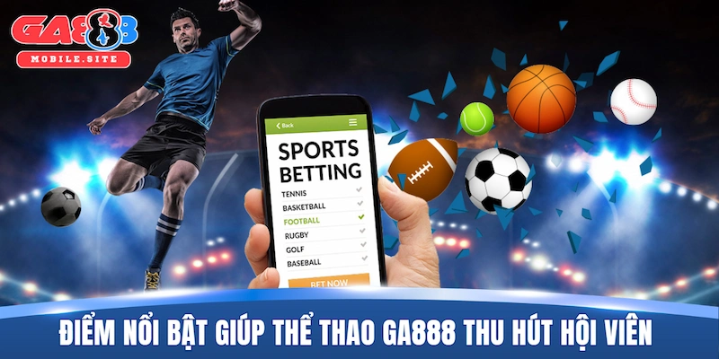 Thể Thao GA888 2 Điểm nổi bật giúp thể thao GA888 thu hút đông đảo hội viên