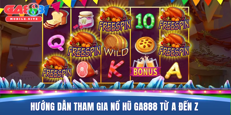 Nổ Hũ GA888 3 Hướng dẫn tham gia nổ hũ GA888 từ A đến Z