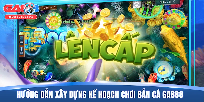 Bắn Cá GA888 3 Hướng dẫn xây dựng kế hoạch chơi bắn cá GA888 tối ưu