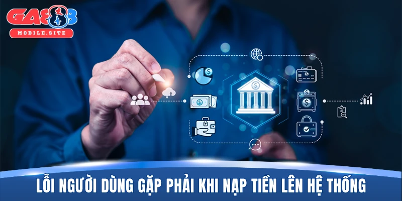 Nạp Tiền GA888 4 Lỗi người dùng gặp phải khi nạp tiền lên hệ thống
