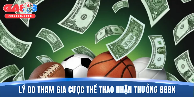 Cược Thể Thao Nhận Thưởng 888K - Ưu Đãi Đỉnh Cao Số 1 2 Lý do nên tham gia cược thể thao nhận thưởng 888K