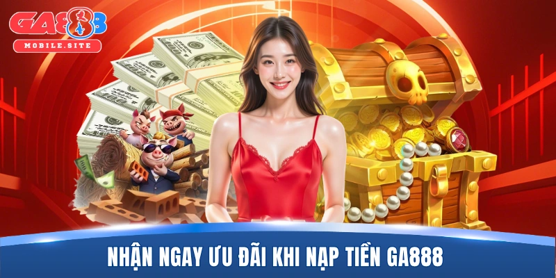 Khuyến Mãi GA888 1 Nhận ngay ưu đãi khi nạp tiền GA888
