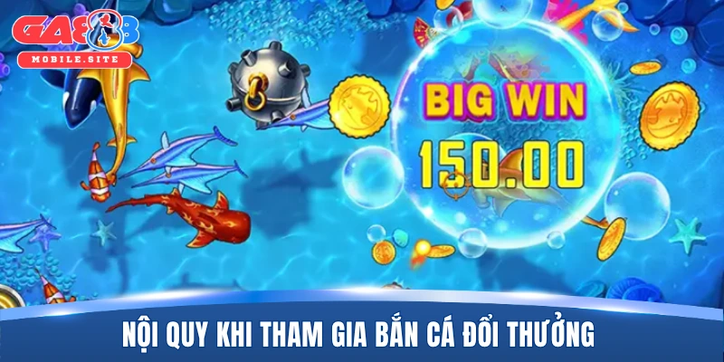 Bắn Cá Đổi Thưởng - Siêu Phẩm Đại Dương Vui Nhộn Năm 2026 2 Nội quy khi tham gia bắn cá đổi thưởng