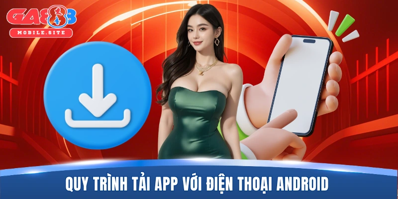 Tải App GA888 3 Quy trình tải app với điện thoại Android