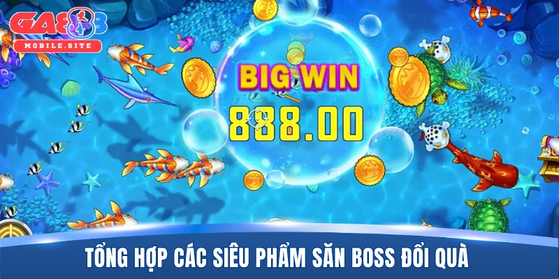 Bắn Cá Đổi Thưởng - Siêu Phẩm Đại Dương Vui Nhộn Năm 2026 3 Tổng hợp các siêu phẩm săn boss đổi quà